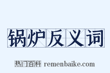 锅炉反义词是什么意思的图片